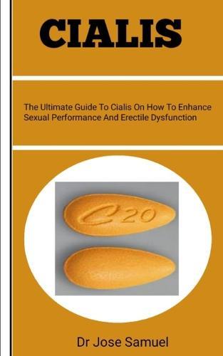Cialis: The Ultimate Guide To Cialis On How To Enhance Sexual Performance And Erectile Dysfunction