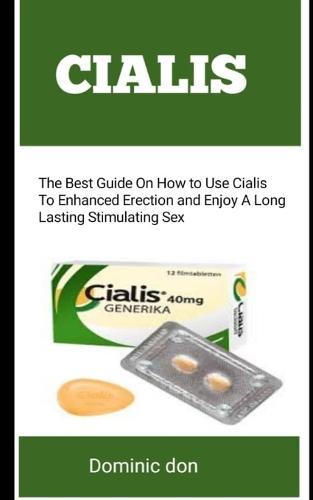 Cialis: The Best Guide On How To Use To Enhanced Erection And Enjoy A Long Lasting Simulating Sex