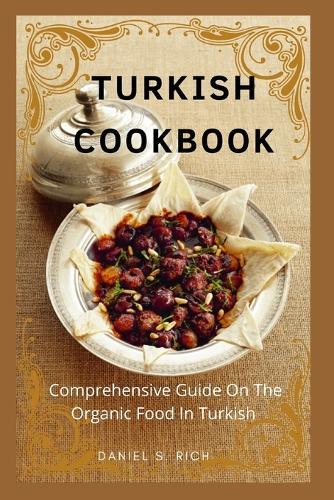 Turkish Cookbook: Comprehensive Guide On The Organic Food In Turkish