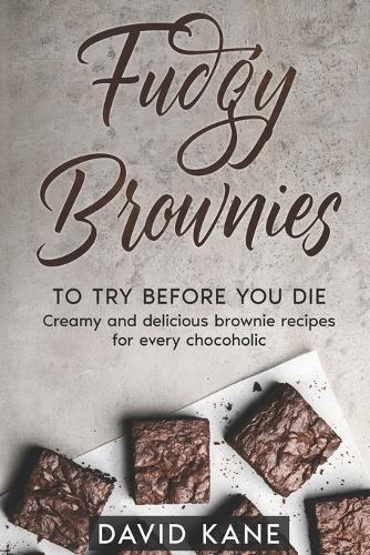 Fudgy Brownies To Try Before You Die: Creamy and delicious brownie recipes for every chocoholic