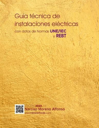 Guía técnica de instalaciones eléctricas: con datos de Normas UNE/IEC y REBT