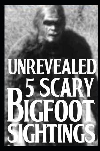 5 UNREVEALED Scary Bigfoot Sightings