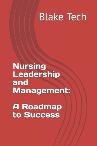 Nursing Leadership and Management: A Roadmap to Success