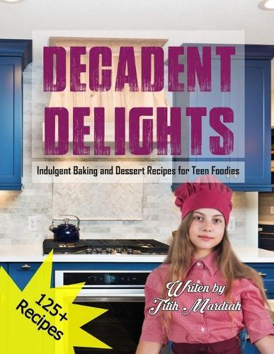 Decadent Delights: Indulgent Baking and Dessert Recipes for Teen Foodies