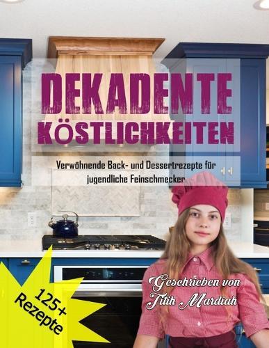 Dekadente Köstlichkeiten: Verwöhnende Back- und Dessertrezepte für jugendliche Feinschmecker