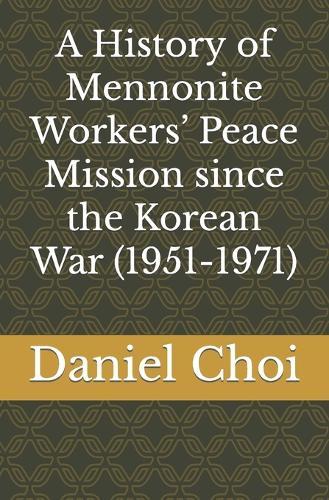 A History of Mennonite Workers' Peace Mission since the Korean War (1951-1971)