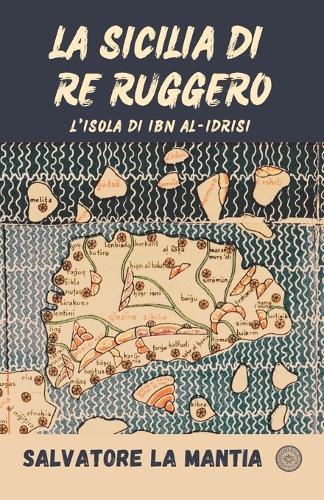 La Sicilia di re Ruggero: L'isola di Ibn al-Idrisi
