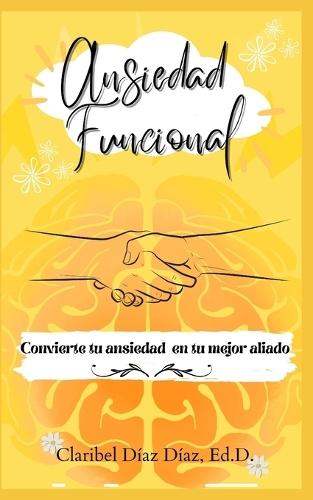 Ansiedad Funcional: Convierte tu ansiedad en tu mejor aliado