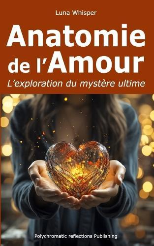 Anatomie de l'amour: L'exploration du mystère ultime