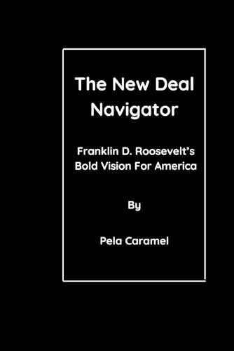 The New Deal Navigator: Franklin D. Roosevelt's Bold Vision For America