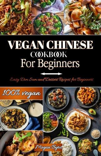 Vegan Chinese Cookbook for beginners: Easy Dim Sum and Dessert Recipes for Beginners