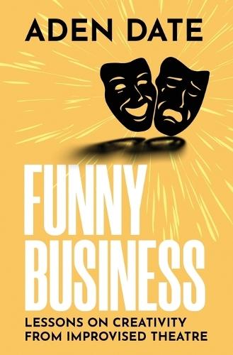 Funny Business: Lessons on Creativity from Improvised Theatre