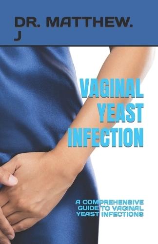 Vaginal Yeast Infection: A Comprehensive Guide to Vaginal Yeast Infections