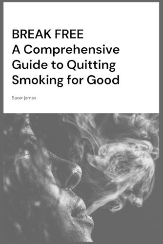 Break Free: A Comprehensive Guide to Quitting Smoking for Good