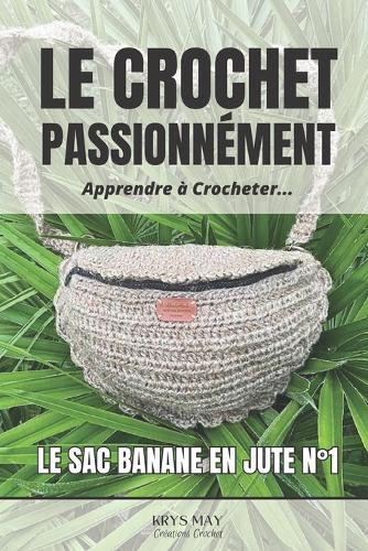 Le Crochet Passionnément: Apprendre à Crocheter...: Le Sac Banane en Jute n°1