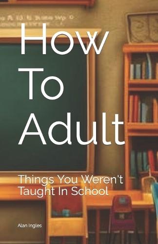 How To Adult: Things You Weren't Taught In School