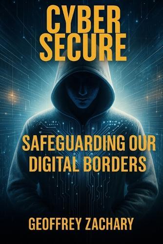 Cyber Secure: Safe Guarding our Digital Borders
