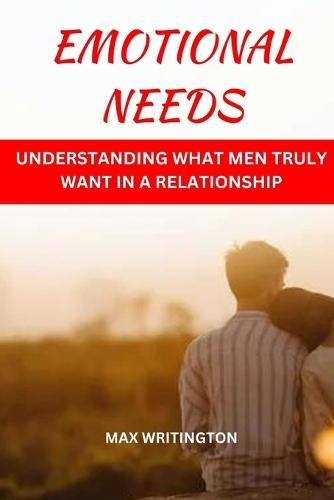 Emotional Needs: Understanding What Men Truly Want In A Relationship