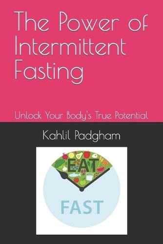 The Power of Intermittent Fasting: Unlock Your Body's True Potential