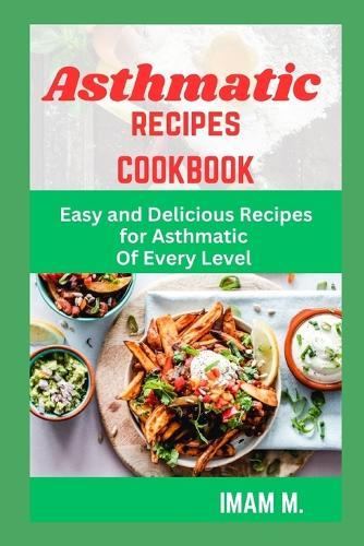 Asthmatic Recipes Cookbook: Easy and Delicious Recipes for Asthmatic Of Every Level