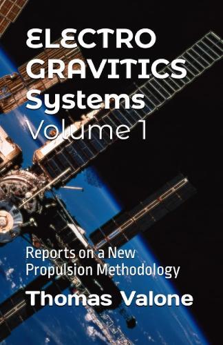 Electrogravitics Systems Volume 1: Reports on a New Propulsion Methodology