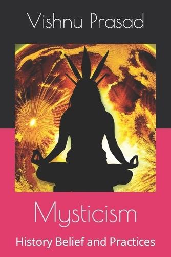 Mysticism: History Belief and Practices