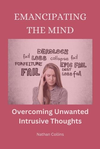 Emancipating the Mind: Overcoming Unwanted Intrusive Thoughts