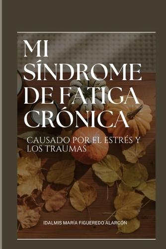 Mi Síndrome de Fatiga Crónica.: Causado por el estrés y los traumas.