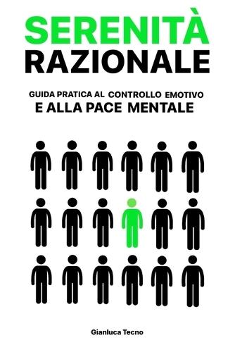 Serenita' Razionale: Guida pratica al Controllo Emotivo e alla Pace Mentale