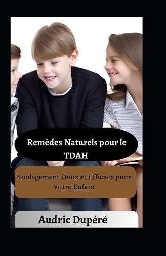 Remèdes Naturels pour le TDAH: Soulagement Doux et Efficace pour Votre Enfant