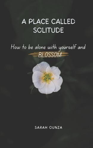 A place called Solitude: How to be Alone with yourself and Blossom