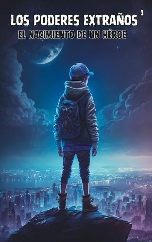 Los Poderes Extraños 1: El Nacimiento de un Héroe _ Novela infantil de aventuras a partir de 8 años