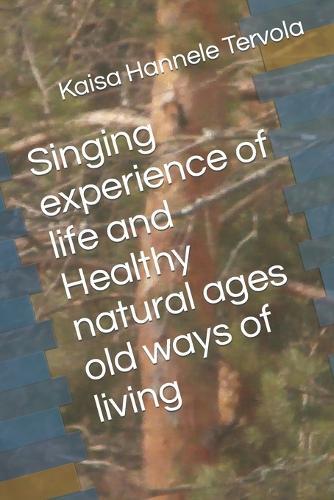 Singing experience of life and Healthy natural ages old ways of living