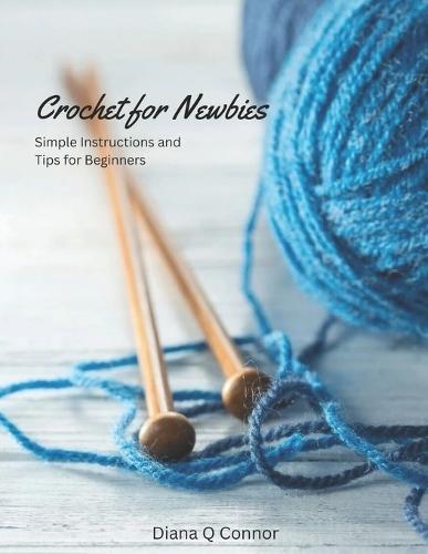 Crochet for Newbies: Simple Instructions and Tips for Beginners