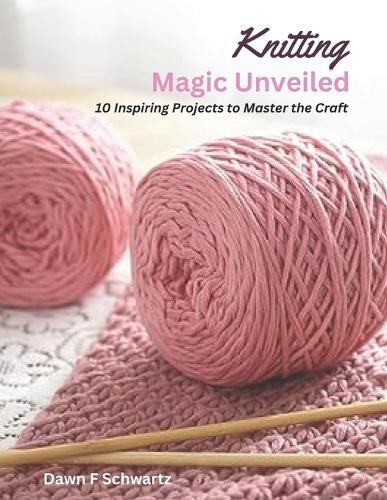 Knitting Magic Unveiled: 10 Inspiring Projects to Master the Craft