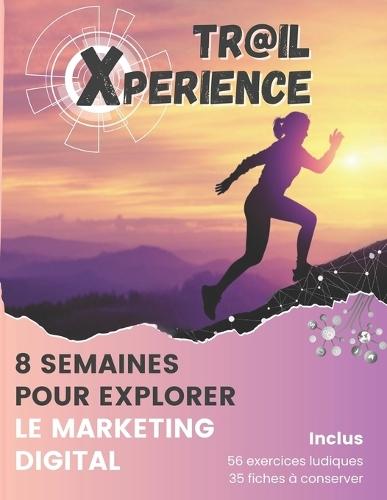 Trail Xperience: apprenez le marketing digital en vous amusant ! Comprenez comment fonctionnent les réseaux sociaux, ce que c'est que le SEO, l'e-mailing... et toutes les autres notions de marketing web !: 56 exercices inclus et 35 fiches à conserver