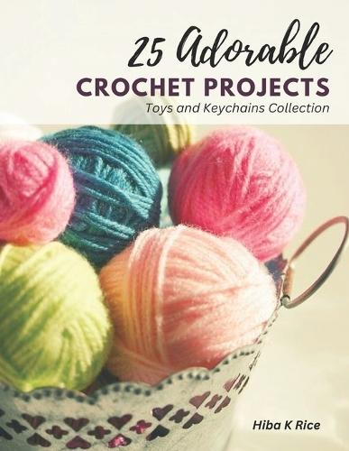 25 Adorable Crochet Projects: Toys and Keychains Collection