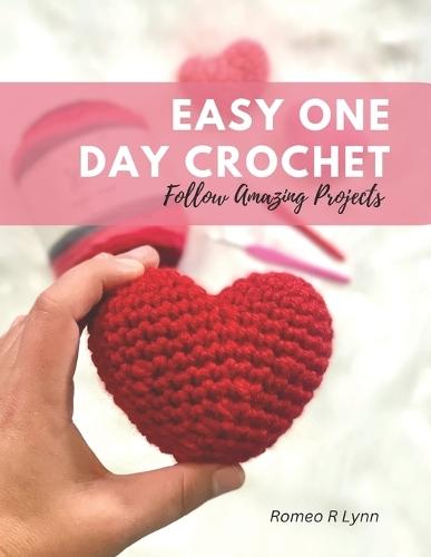 Easy One Day Crochet: Follow Amazing Projects