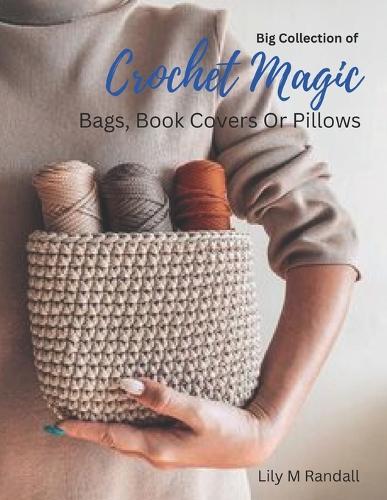 Big Collection of Crochet Magic: Bags, Book Covers Or Pillows