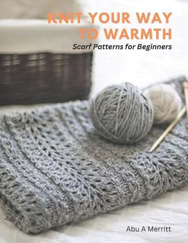 Knit Your Way to Warmth: Scarf Patterns for Beginners