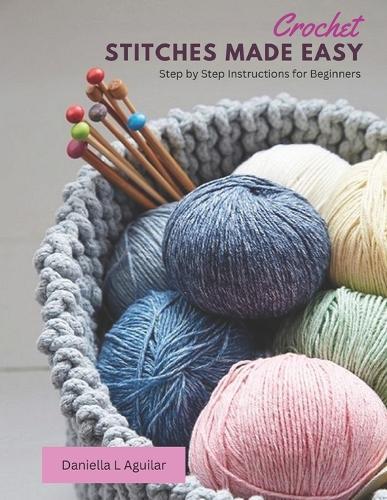 Crochet Stitches Made Easy: Step by Step Instructions for Beginners
