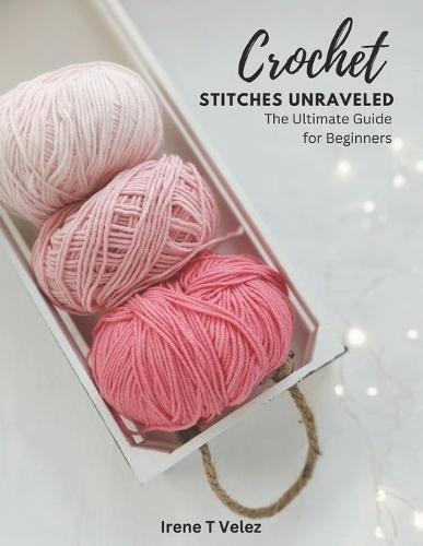 Crochet Stitches Unraveled: The Ultimate Guide for Beginners