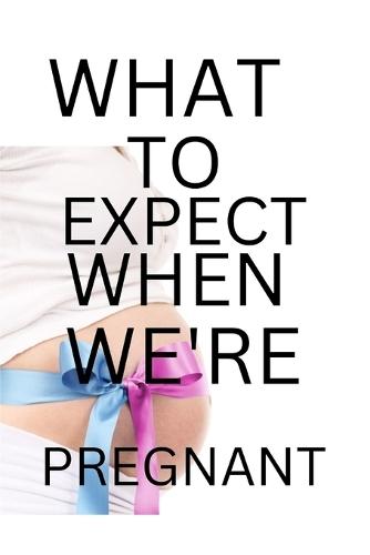 What to Expect When We're Pregnant: "A Week-by-Week Guide to a Healthy Pregnancy and Safe Delivery"""