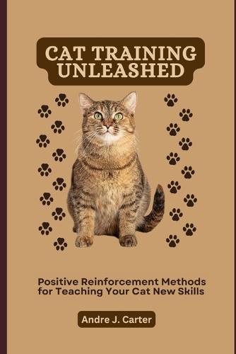 Cat Training Unleashed: Positive Reinforcement Methods for Teaching Your Cat New Skills