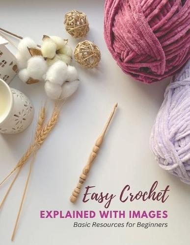 Easy Crochet Explained with Images: Basic Resources for Beginners