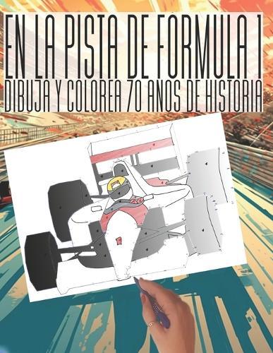 En la pista de Fórmula 1: Dibuja y colorea 70 años de historia