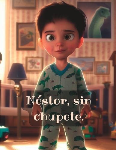 Néstor, sin chupete.: El cuento que ayudará a tus hijos a dejar el chupete de manera respetuosa.