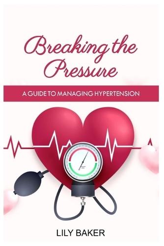 Breaking the Pressure: A Guide to Managing Hypertension