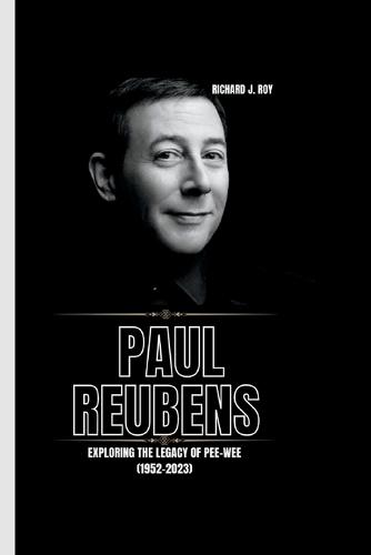 Paul Reubens: Exploring the Legacy of Pee-wee (1952-2023)