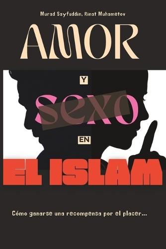 Amor y Sexo en el Islam: Colección de fetuas, artículos y respuestas a preguntas urgentes...
